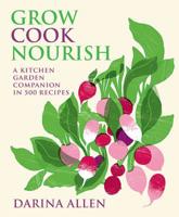 Grow Cook Nourish: A Kitchen Garden Companion in 500 Recipes 1909487740 Book Cover