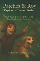 PATCHES & Roy Explorers Extraordinaire: Volume 3: “The Galactic Snack Wars and the Crunching Insectoid Conspiracy” B0G6WW9BTH Book Cover