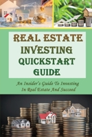 Real Estate Investing QuickStart Guide: An Insider’s Guide To Investing In Real Estate And Succeed: How To Use Real Estate Investing To Build Wealth B09CFVJ98D Book Cover