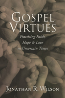 Gospel Virtues: Practicing Faith, Hope, and Love in Uncertain Times 0830815201 Book Cover