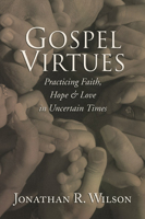 Gospel Virtues: Practicing Faith, Hope, and Love in Uncertain Times 1592447945 Book Cover