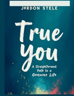True You: A Straightforward Path to a Genuine Life B0FBRCM39H Book Cover