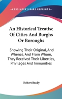 An Historical Treatise Of Cities And Burghs Or Boroughs: Showing Their Original, And Whence, And From Whom, They Received Their Liberties, Privileges And Immunities 1163268771 Book Cover