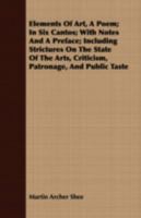 Elements Of Art: A Poem In Six Cantos; With Notes And A Preface; Including Strictures On The State Of The Arts, Criticism, Patronage And Public Taste 1245768271 Book Cover