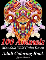 100 Animals Mandala Wild Calm Down Adults Coloring Book: Stress Relieving Designs Flowers, Paisley, Patterns, Lions, Tiger, Elephants, Owls, Horses, Dogs, Cats and Many More B08LNBH2YJ Book Cover