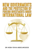 New Governments and the Protection of Foreign Investments under International Law 1035858274 Book Cover