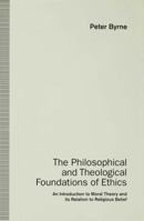 The Philosophical and Theological Foundations of Ethics: An Introduction to Moral Theory and Its Relation to Religious Belief 0312220006 Book Cover