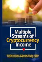 Multiple Streams of Cryptocurrency Income: 12 Different Ways of Earning Bitcoin and Other Cryptocurrencies Without Investing a Dime 1727630262 Book Cover