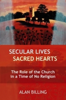 Secular Lives, Sacred Hearts: The role of the Church in a time of no religion 0281057044 Book Cover