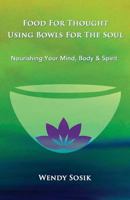 Food For Thought Using Bowls For The Soul: Nourishing Your Mind, Body & Spirit 0692771514 Book Cover