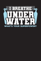 I Breathe Under Water, What Your Superpower?: Divers Logbook and Diary - My Diving Planner and Diary 1676504230 Book Cover