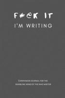 F@#k It I'm Writing : A Companion Journal for the Mad Writer in Grey 1653706945 Book Cover