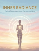 Inner Radiance: Daily Affirmations For A Transformed Life B0GMBKHYMY Book Cover