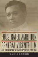 Frustrated Ambition: General Vicente Lim and the Philippine Military Experience, 1910–1944 0806159057 Book Cover