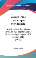 Voyage Dans L'Amerique Meridionale: A L'Interieur De La Cote-Ferme, Et Aux Iles De Cuba Et De La Jamaique, Depuis 1808 Jasqu'en 1819 (1823) 1160758581 Book Cover