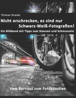 Nicht erschrecken, es sind nur Schwarz-Weiß-Fotografien!: Vom Burnout zum Fotokünstler 1731562152 Book Cover