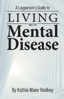 A Layperson's Guide to Living with Mental Disease 1098376714 Book Cover