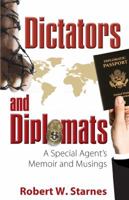 Dictators and Diplomats: A Special Agent's Memoir and Musings 0997970308 Book Cover