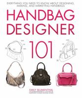 Handbag Designer 101: Everything You Need to Know About Designing, Making, and Marketing Handbags 0760339732 Book Cover