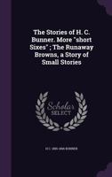 The Stories of H. C. Bunner. More Short Sixes; The Runaway Browns, a Story of Small Stories 0548462372 Book Cover