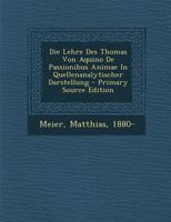 Die Lehre Des Thomas Von Aquino de Passionibus Animae in Quellenanalytischer Darstellung 0353749680 Book Cover
