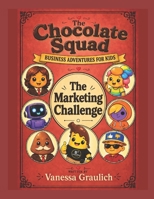 The Marketing Challenge: Business Adventures For Kids (The Chocolate Squad: Business Adventures for Kids) B0HK4B3968 Book Cover