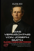 DAS VERMÄCHTNIS VON JOSEPH SMITH: GLAUBE, FAMILIE UND FÜHRUNG: Entdecken Sie die transformative Reise des Propheten, der die Religion in Amerika neu gestaltete (German Edition) B0FHWTXBXD Book Cover