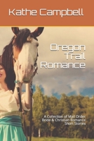 Oregon Trail Romance: A Collection of Mail Order Bride & Christian Romance Short Stories 1084199467 Book Cover