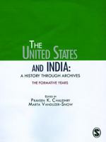 The United States and India: A History Through Archives: The Formative Years 0761935940 Book Cover