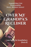 Over My Grandpa's Recliner: Love Poems for Grandfather's (Kind of) B08T6BTHYZ Book Cover