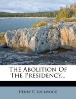 The Abolition Of The Presidency... 1277498377 Book Cover