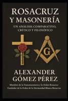 ROSACRUZ Y MASONERÍA: Un Análisis Comparativo, Crítico y Filosófico (Spanish Edition) B0GCVQ2RL3 Book Cover