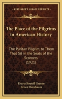 The Place of the Pilgrims in American History: The Puritan Pilgrim, to Them That Sit in the Seats of the Scorners 110450149X Book Cover