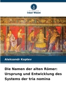 Die Namen der alten Römer: Ursprung und Entwicklung des Systems der tria nomina (German Edition) 6208585635 Book Cover