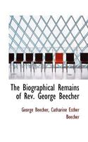 The Biographical Remains of Rev. George Beecher 0469456930 Book Cover