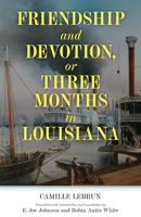Friendship and Devotion, or Three Months in Louisiana 1496836391 Book Cover