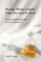 Massage Therapy Insights: What You Need To Know: Practical Applications from Hands-on Experience 0595451349 Book Cover