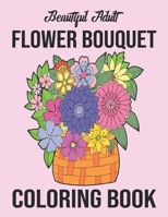 Beautiful Adult Flower Bouquet Coloring Book: An Awesome Flower Bouquet Coloring Book for Adults Stress Relieving designs. Cute Floral Vase With Flowers Coloring Book Gifts B08QDN5GK4 Book Cover