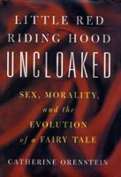 Little Red Riding Hood Uncloaked: Sex, Morality, and the Evolution of a Fairy Tale 0465041264 Book Cover