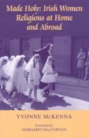 Made Holy: Irish Women Religious at Home and Abroad 0716533413 Book Cover