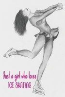 Just A Girl Who Loves Ice skating: Ice and figure skaters Notebook/Journal To Track Your Ice skating Progress - 120 pages For Ice skating fans 1651041547 Book Cover