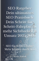 SEO Ratgeber: Dein ultimatives SEO Praxisbuch: Dein Schritt-für-Schritt-Fahrplan zu mehr Sichtbarkeit & Umsatz 2025/2026: SEO für Selbstständige: Mehr Kunden durch SEO (German Edition) B0FLF1RNV8 Book Cover