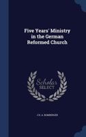 Five Years' Ministry in the German Reformed Church 1246577933 Book Cover