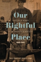 Our Rightful Place: A History of Women at the University of Kentucky, 1880-1945 0813179378 Book Cover