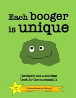 Each Booger Is Unique (Probably Not a Coloring Book for the Squeamish): Fun Coloring Book on the Gross Topic of Boogers for Kids as well as Adults B0851LK9G9 Book Cover