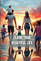 CLAIM YOUR BEAUTIFUL LIFE: The Complete Guide to Kill Every Addiction B0DRT9YD6W Book Cover