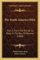 The South America Pilot: Part 2, From The Rio De La Plata To The Bay Of Panama 116494763X Book Cover