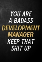 You Are A Badass Development Manager Keep That Shit Up: Development Manager Journal / Notebook / Appreciation Gift / Alternative To a Card For Development Managers ( 6 x 9 -120 Blank Lined Pages ) 1700703501 Book Cover