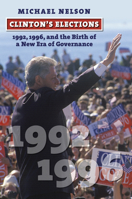 Clinton's Elections: 1992, 1996, and the Birth of a New Era of Governance 0700641831 Book Cover