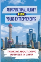 An Inspirational Journey For Young Entrepreneurs: Thinking About Doing Business In China: Selling On Ebay Part-Time B09BT9TG1T Book Cover